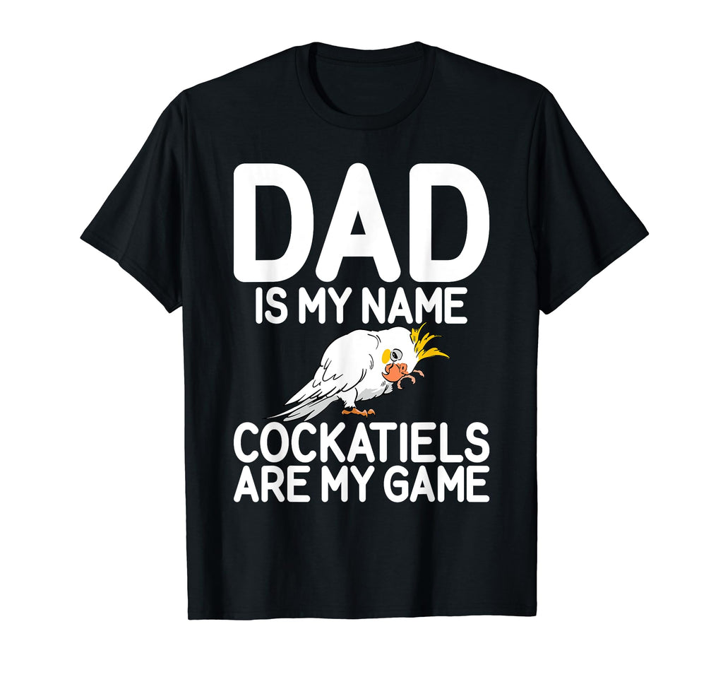 Dad Is My Name Cockatiels Are My Game T-Shirt - Streetwear Style Unisex - T-Shirt, Sweatshirt, Hoodie