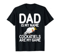 Dad Is My Name Cockatiels Are My Game T-Shirt - Streetwear Style Unisex - T-Shirt, Sweatshirt, Hoodie