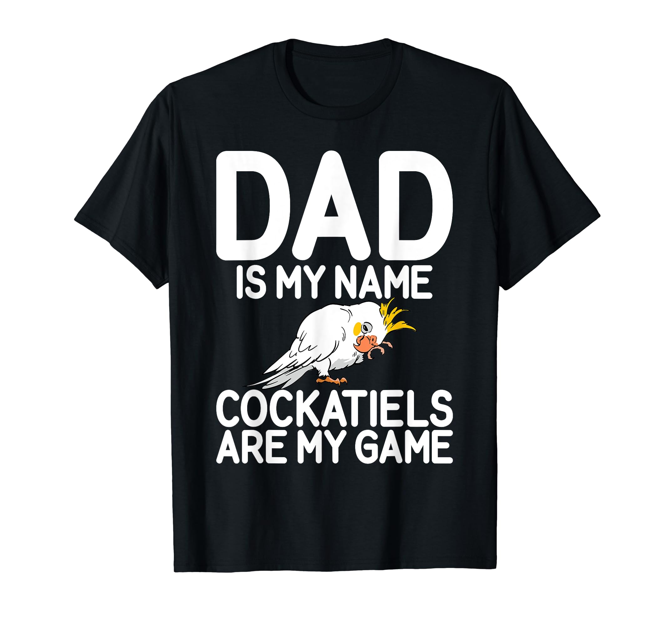 Dad Is My Name Cockatiels Are My Game T-Shirt - Streetwear Style Unisex - T-Shirt, Sweatshirt, Hoodie