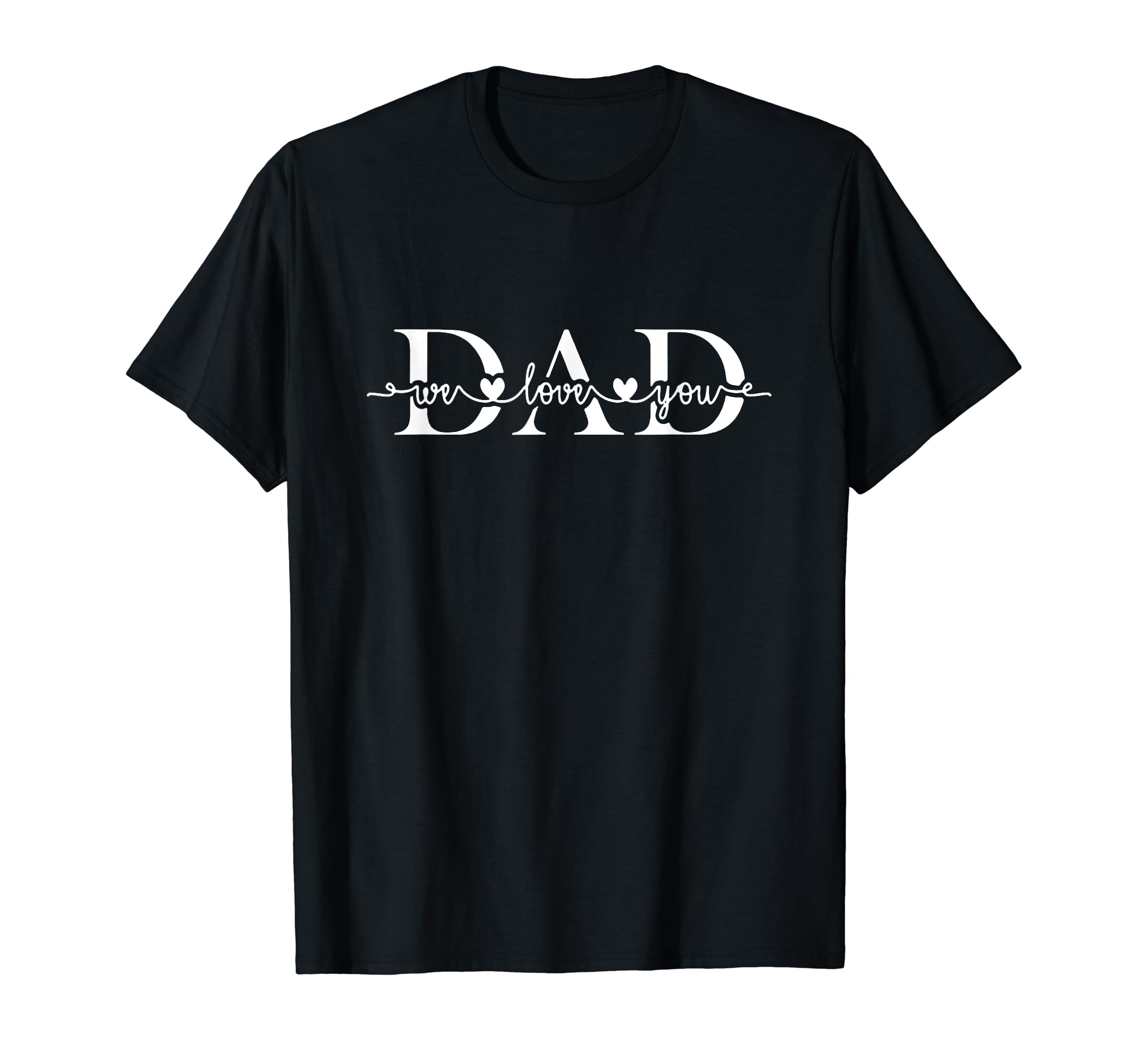 Fathers Day We Love You Dad T-Shirt - Casual Everyday Wear Men Women - T-Shirt, Sweatshirt, Hoodie