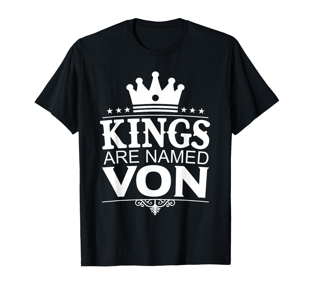 Kings Are Named Von Funny T-Shirt - Streetwear Style Men Women - T-Shirt, Sweatshirt, Hoodie