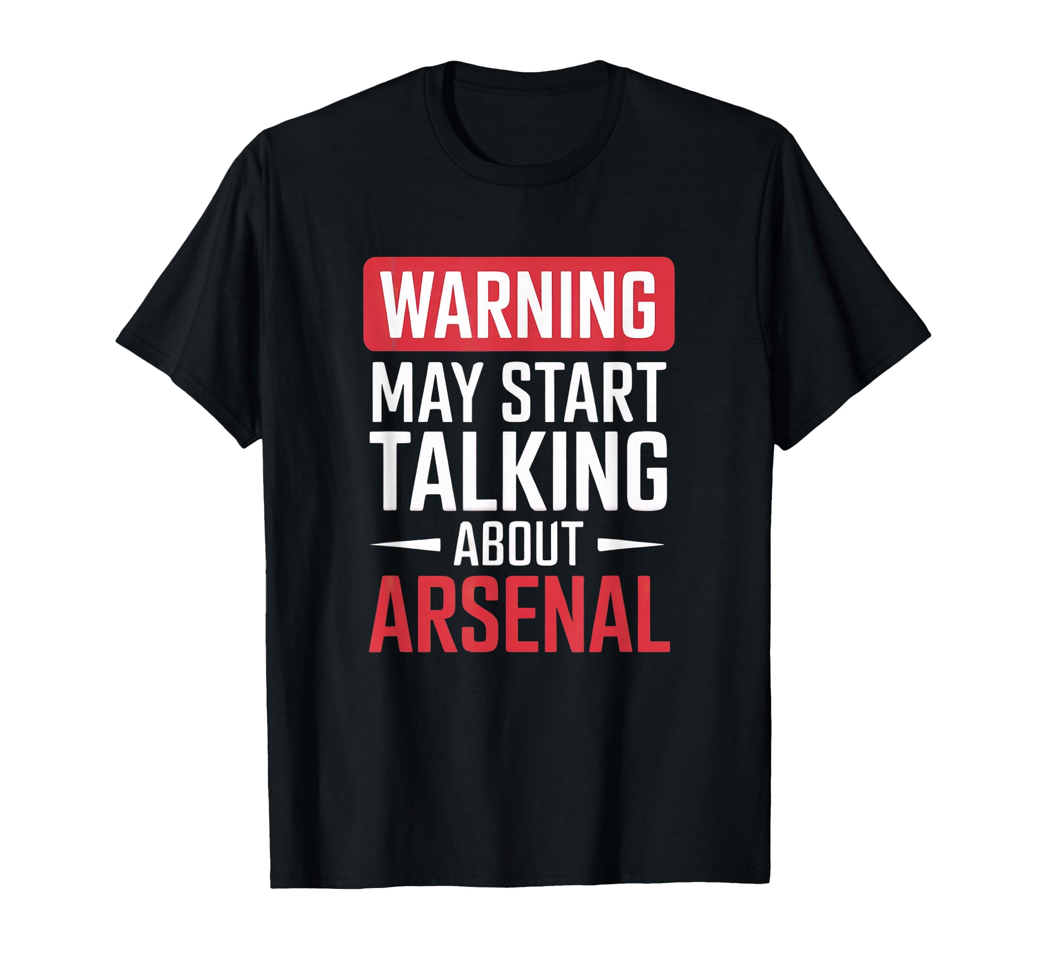 Funny Arsenal Warning May Start T-Shirt - Casual Everyday Wear Unisex - T-Shirt, Sweatshirt, Hoodie