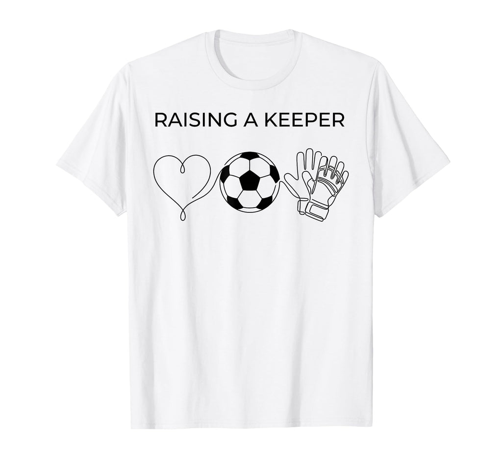 Raising Keeper Goalkeeper Soccer T-Shirt - Casual Everyday Wear Men Women - T-Shirt, Sweatshirt, Hoodie