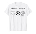 Raising Keeper Goalkeeper Soccer T-Shirt - Casual Everyday Wear Men Women - T-Shirt, Sweatshirt, Hoodie
