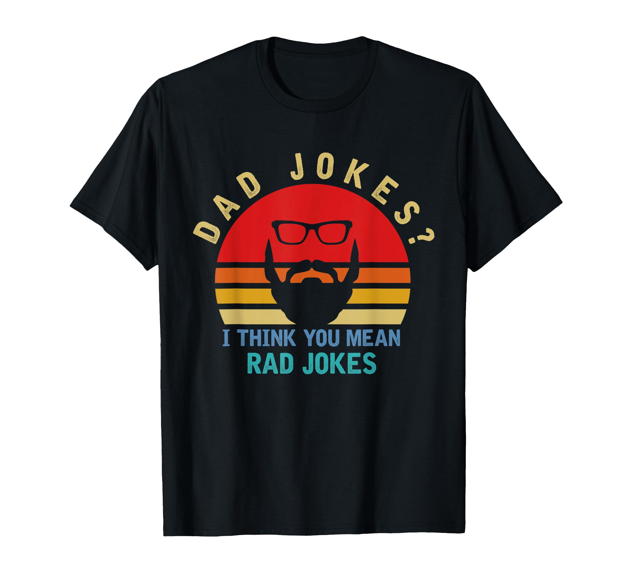 Dad Jokes I Think You Mean Rad T-Shirt - Casual Everyday Wear Men Women - T-Shirt, Sweatshirt, Hoodie