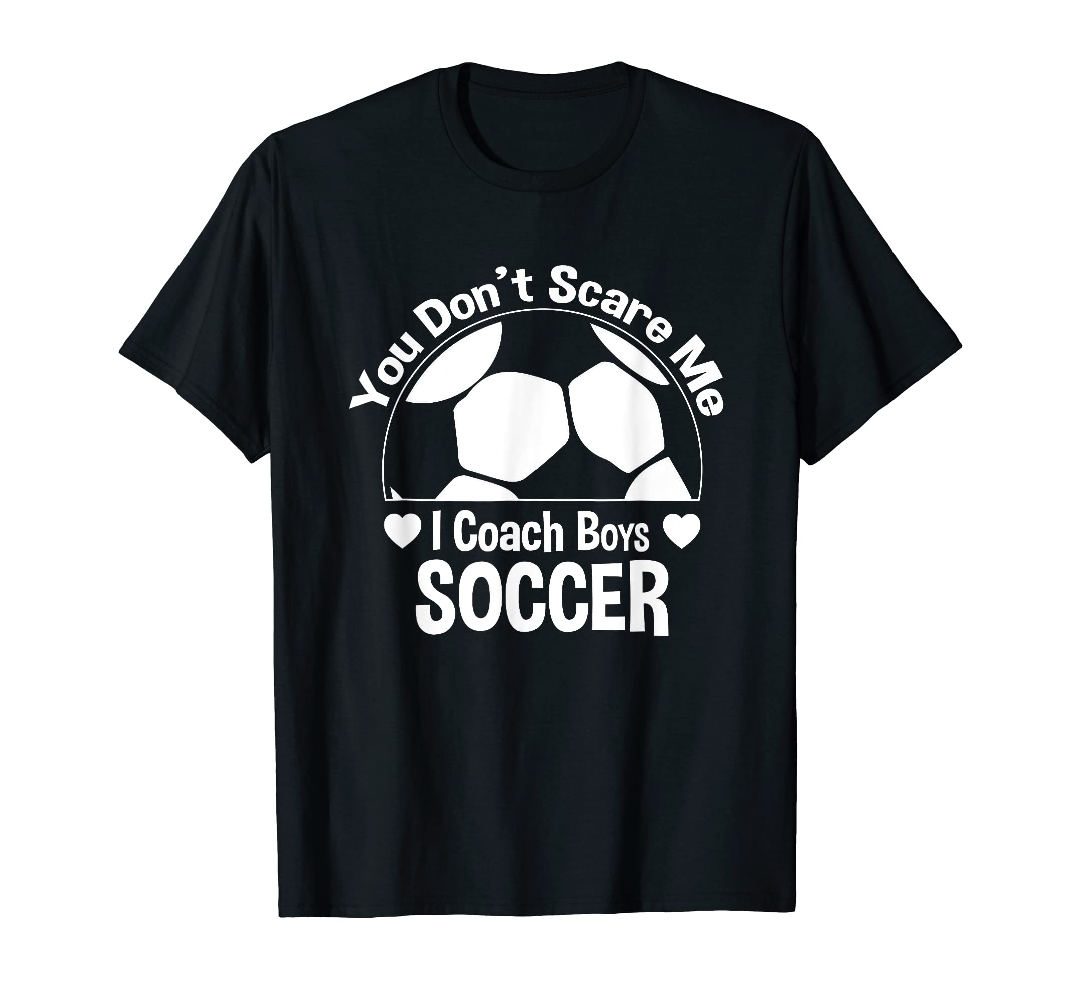 You Dont Scare Me I Coach Soccer T-Shirt - Novelty Apparel Men Women - T-Shirt, Sweatshirt, Hoodie