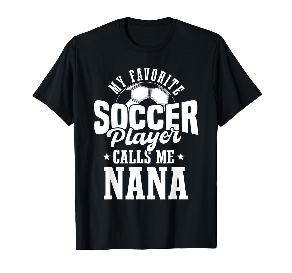 My Favorite Soccer Player Calls Me Nana T-Shirt - Graphic Print Unisex - T-Shirt, Sweatshirt, Hoodie