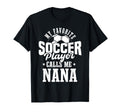 My Favorite Soccer Player Calls Me Nana T-Shirt - Graphic Print Unisex - T-Shirt, Sweatshirt, Hoodie