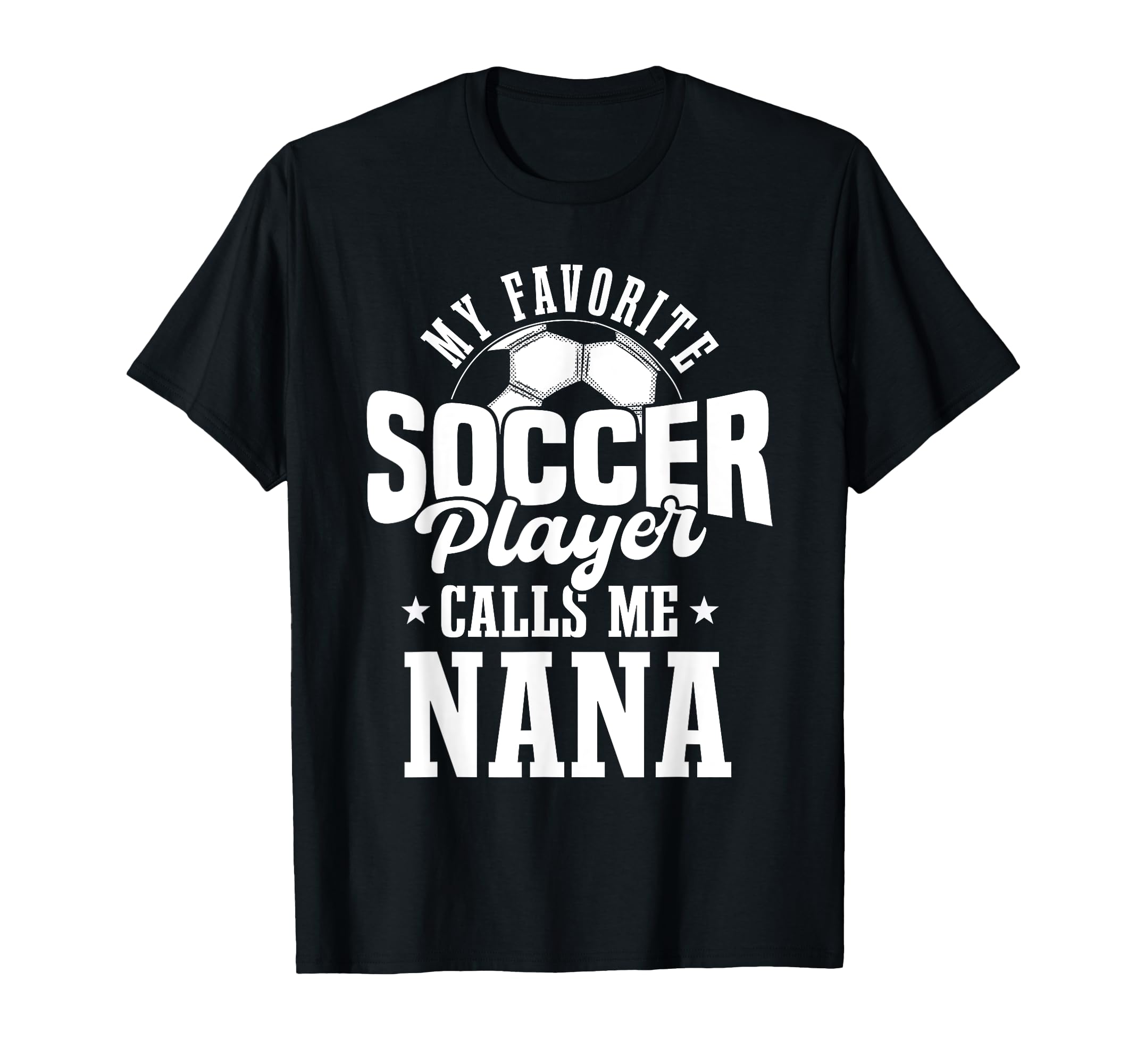My Favorite Soccer Player Calls Me Nana T-Shirt - Graphic Print Unisex - T-Shirt, Sweatshirt, Hoodie