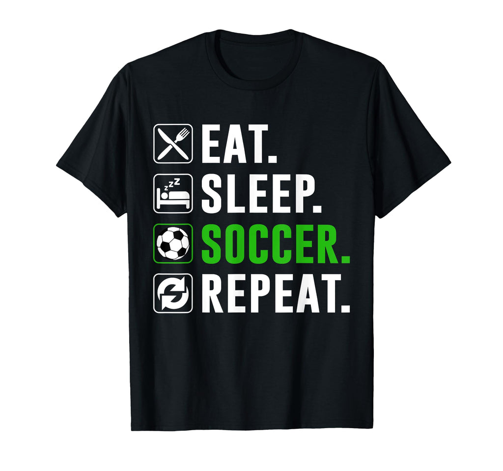 Eat Sleep Soccer Repeat Funny Soccer T-Shirt - Novelty Apparel Men Women - T-Shirt, Sweatshirt, Hoodie