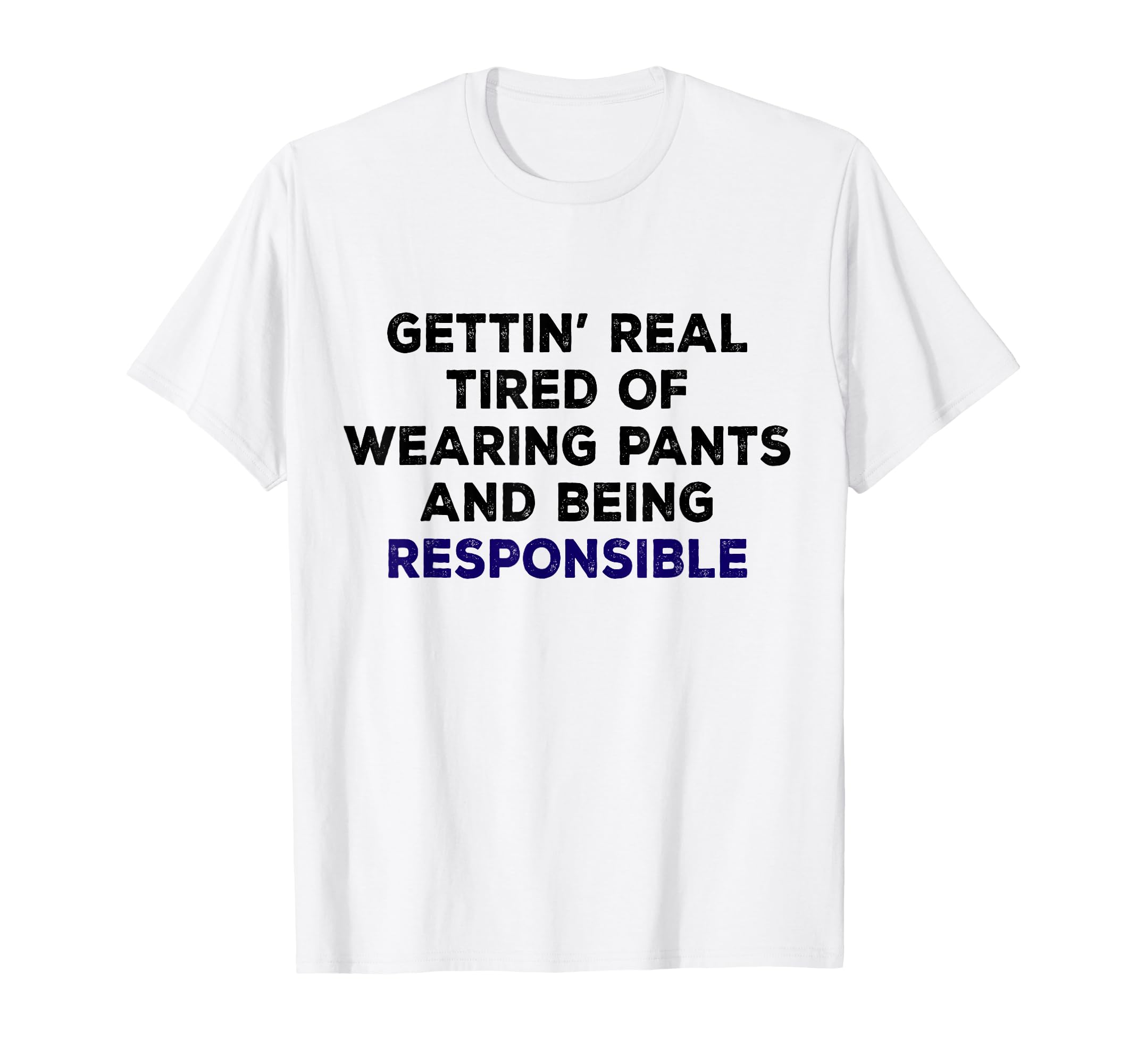 Tired Wearing Pants Being Responsible T-Shirt - Custom Art Print Men Women - T-Shirt, Sweatshirt, Hoodie
