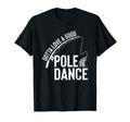 Gotta Love Good Pole Dance Fishing Funny T-Shirt - Novelty Apparel Unisex - T-Shirt, Sweatshirt, Hoodie