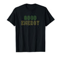 Good Energy T-Shirt - Unique Graphic for Adults - T-Shirt, Sweatshirt, Hoodie