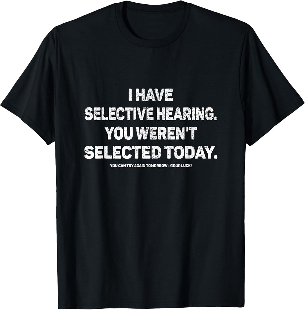 I Have Selective Hearing You Werent Selected Today - Adult & Kids T-Shirts, Sweatshirts & Hoodies apparel design preview 1