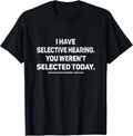 I Have Selective Hearing You Werent Selected Today - Adult & Kids T-Shirts, Sweatshirts & Hoodies apparel design preview 1