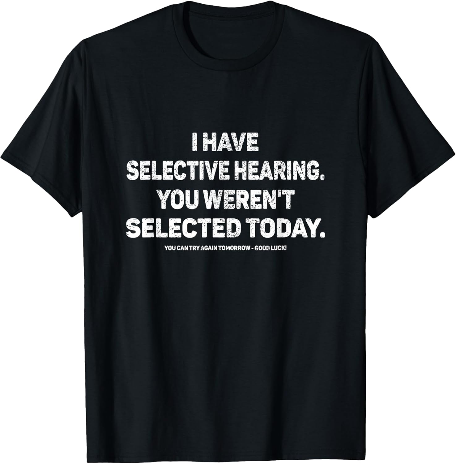 I Have Selective Hearing You Werent Selected Today - Adult & Kids T-Shirts, Sweatshirts & Hoodies apparel design preview 1