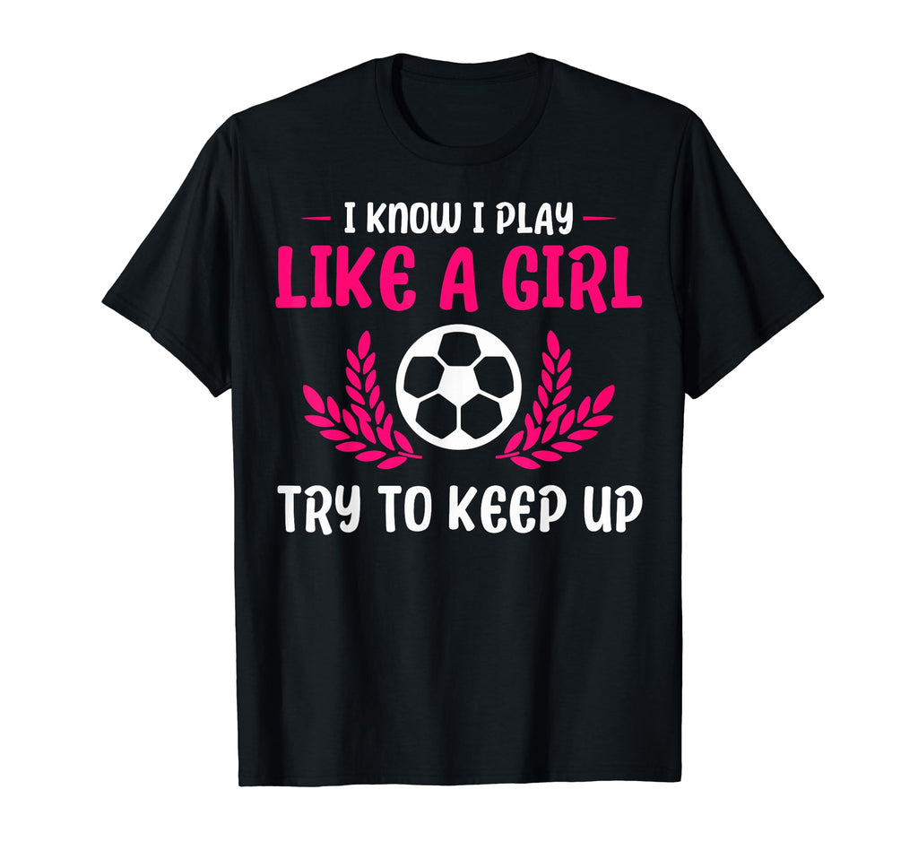Funny I Know I Play Like Soccer Soccer T-Shirt - Trendy Graphic Unisex - T-Shirt, Sweatshirt, Hoodie
