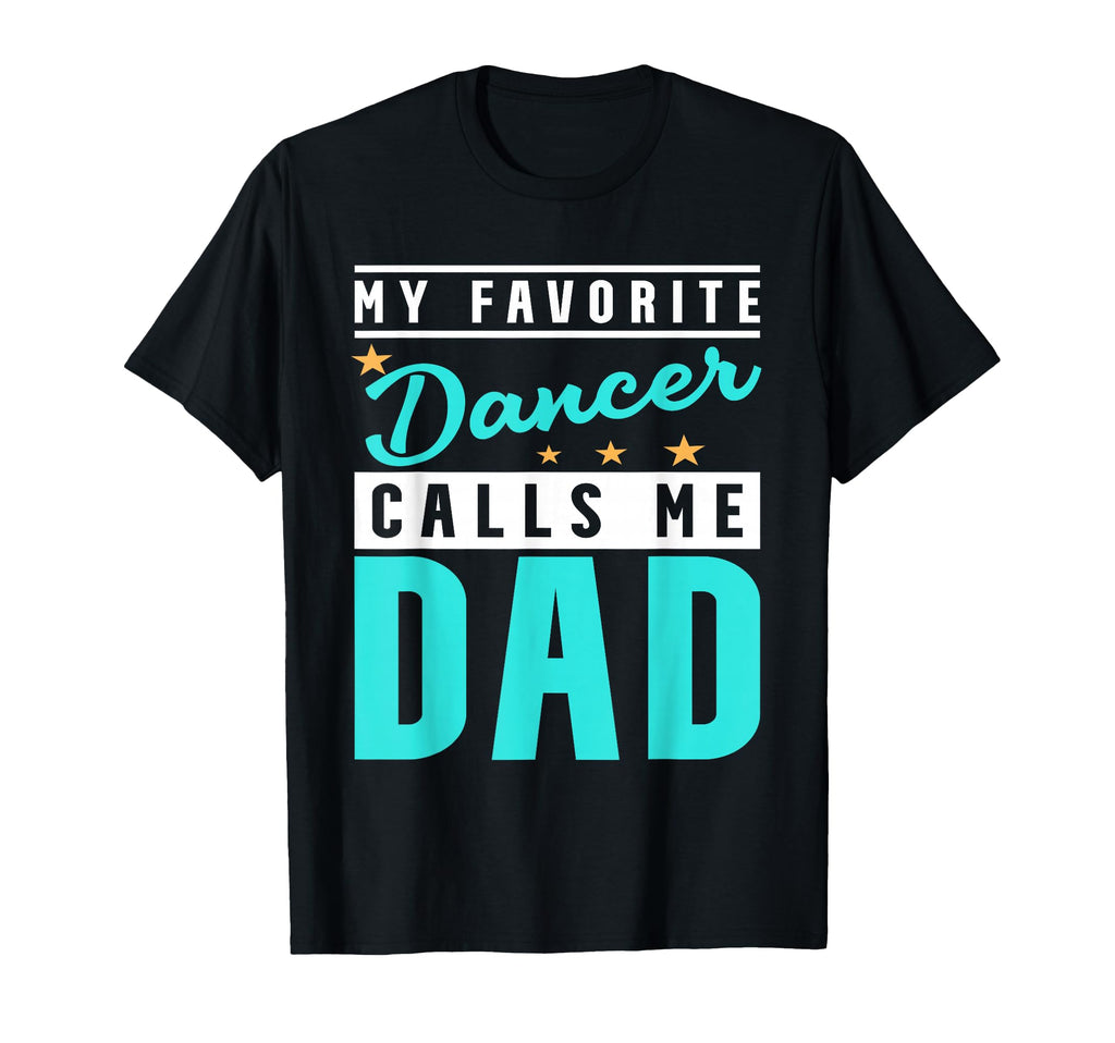My Favorite Dancer Calls Me Dad T-Shirt - Casual Everyday Wear Men Women - T-Shirt, Sweatshirt, Hoodie