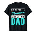 My Favorite Dancer Calls Me Dad T-Shirt - Casual Everyday Wear Men Women - T-Shirt, Sweatshirt, Hoodie