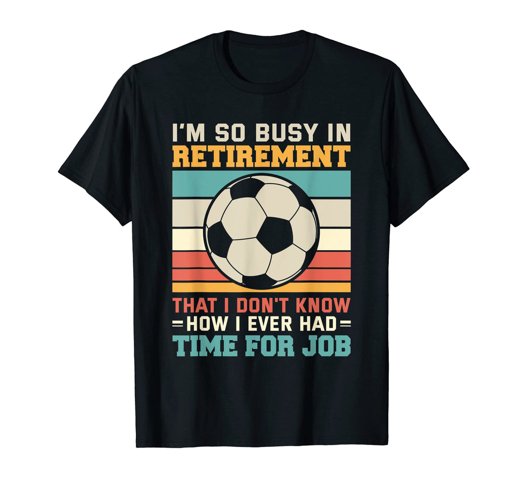 Busy Retirement Retired Footballer T-Shirt - Streetwear Style Men Women - T-Shirt, Sweatshirt, Hoodie
