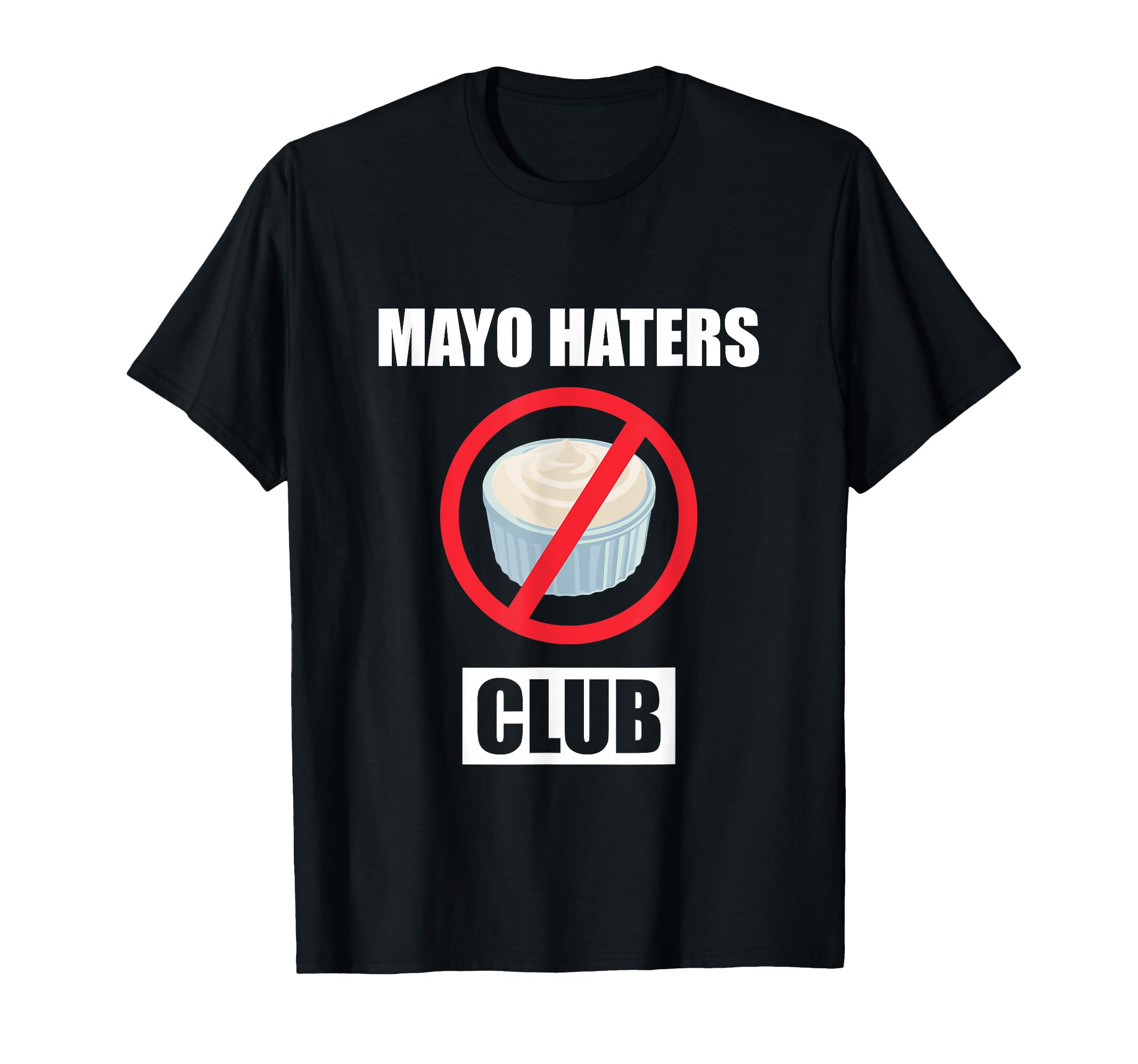 Funny I Hate Mayonnaise Club Mayo Haters T-Shirt - Graphic Print Unisex - T-Shirt, Sweatshirt, Hoodie