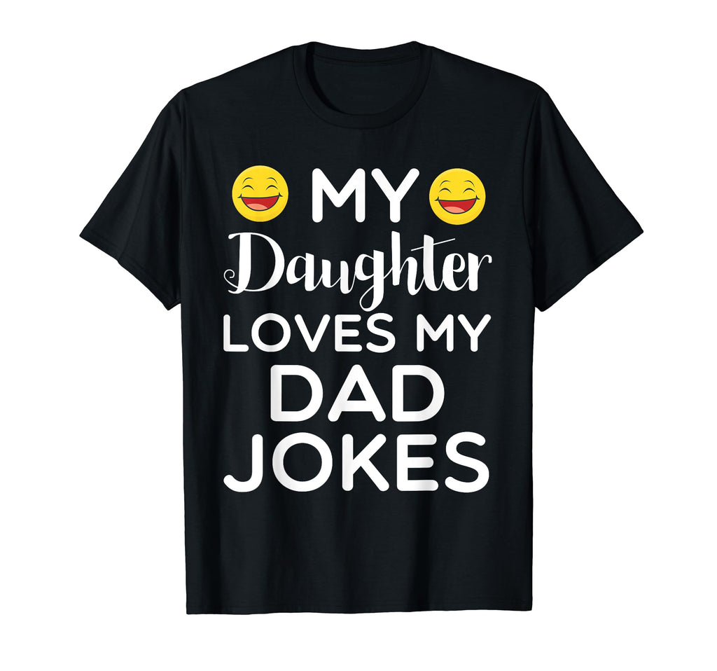 My Daughter Loves My Dad Jokes T-Shirt - Fun Novelty Design Unisex - T-Shirt, Sweatshirt, Hoodie