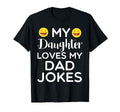 My Daughter Loves My Dad Jokes T-Shirt - Fun Novelty Design Unisex - T-Shirt, Sweatshirt, Hoodie