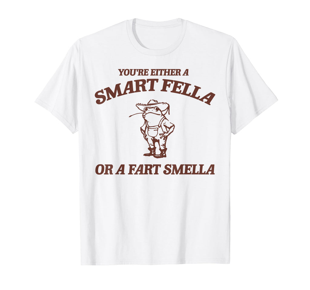 Are You Smart Fella Or Fart Smella T-Shirt - Fun Novelty Design Men Women - T-Shirt, Sweatshirt, Hoodie