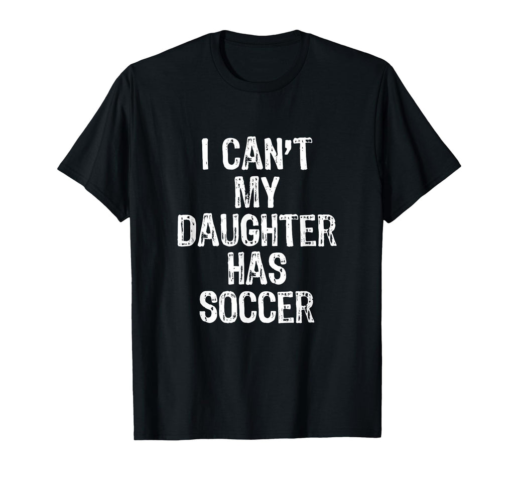 I Cant My Daughter Has Soccer Mom Dad T-Shirt - Minimalist Print Unisex - T-Shirt, Sweatshirt, Hoodie