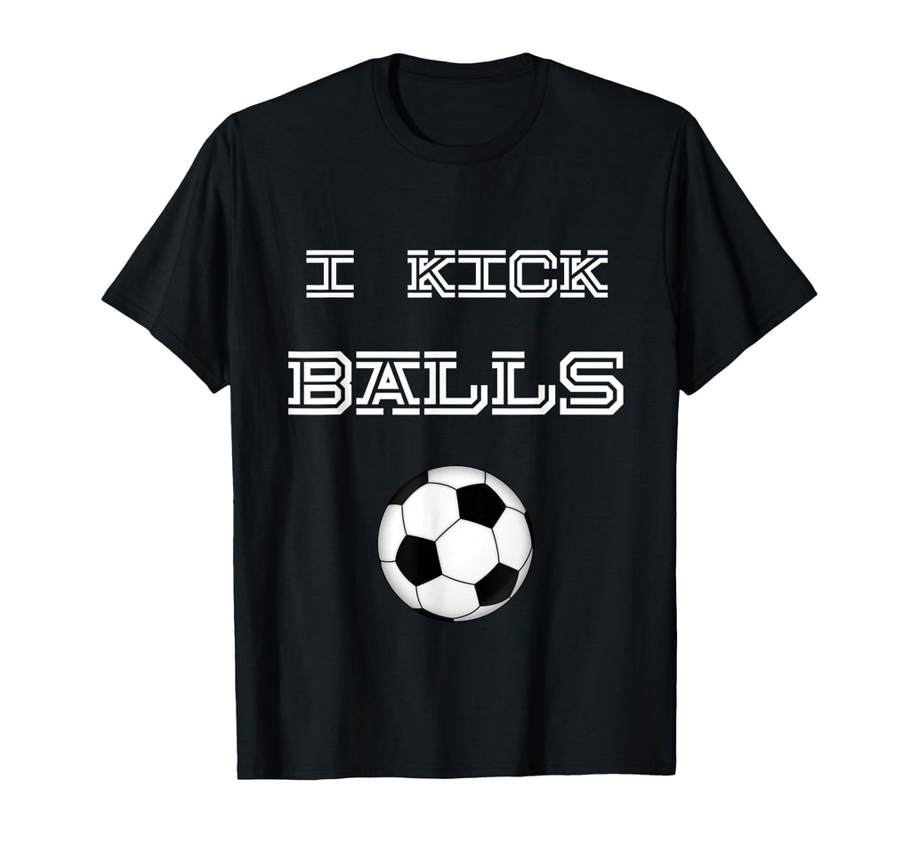 I Kick Balls Soccer Football Funny T-Shirt - Casual Everyday Wear Men Women - T-Shirt, Sweatshirt, Hoodie