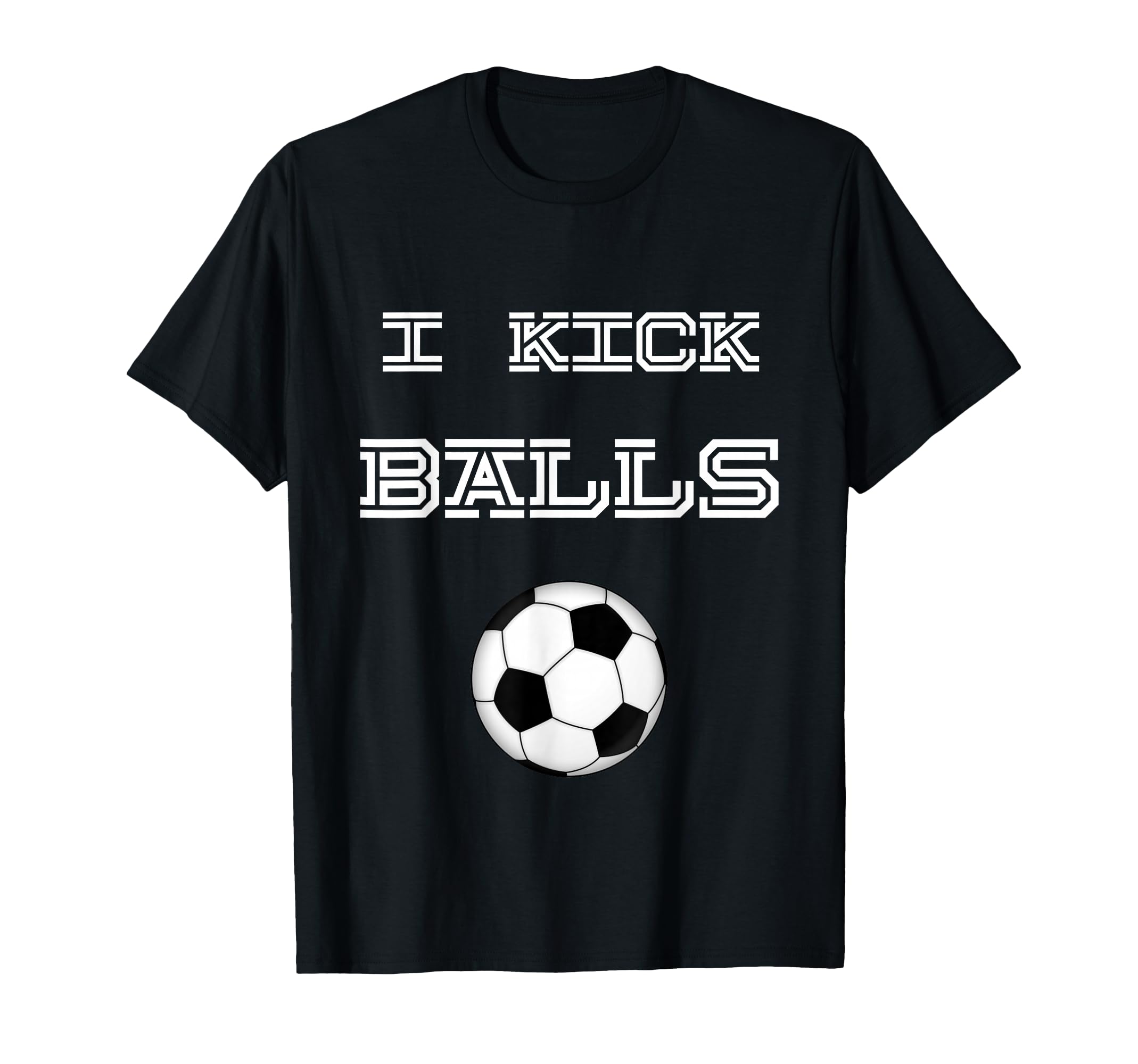 I Kick Balls Soccer Football Funny T-Shirt - Casual Everyday Wear Men Women - T-Shirt, Sweatshirt, Hoodie