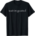 Wait Im Goated Meme Funny For Men Women Girls Boys - Adult & Kids T-Shirts, Sweatshirts & Hoodies apparel design preview 1