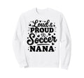 Loud Proud Soccer Nana Squad Team Game Sweatshirt - Novelty Apparel Unisex - T-Shirt, Sweatshirt, Hoodie