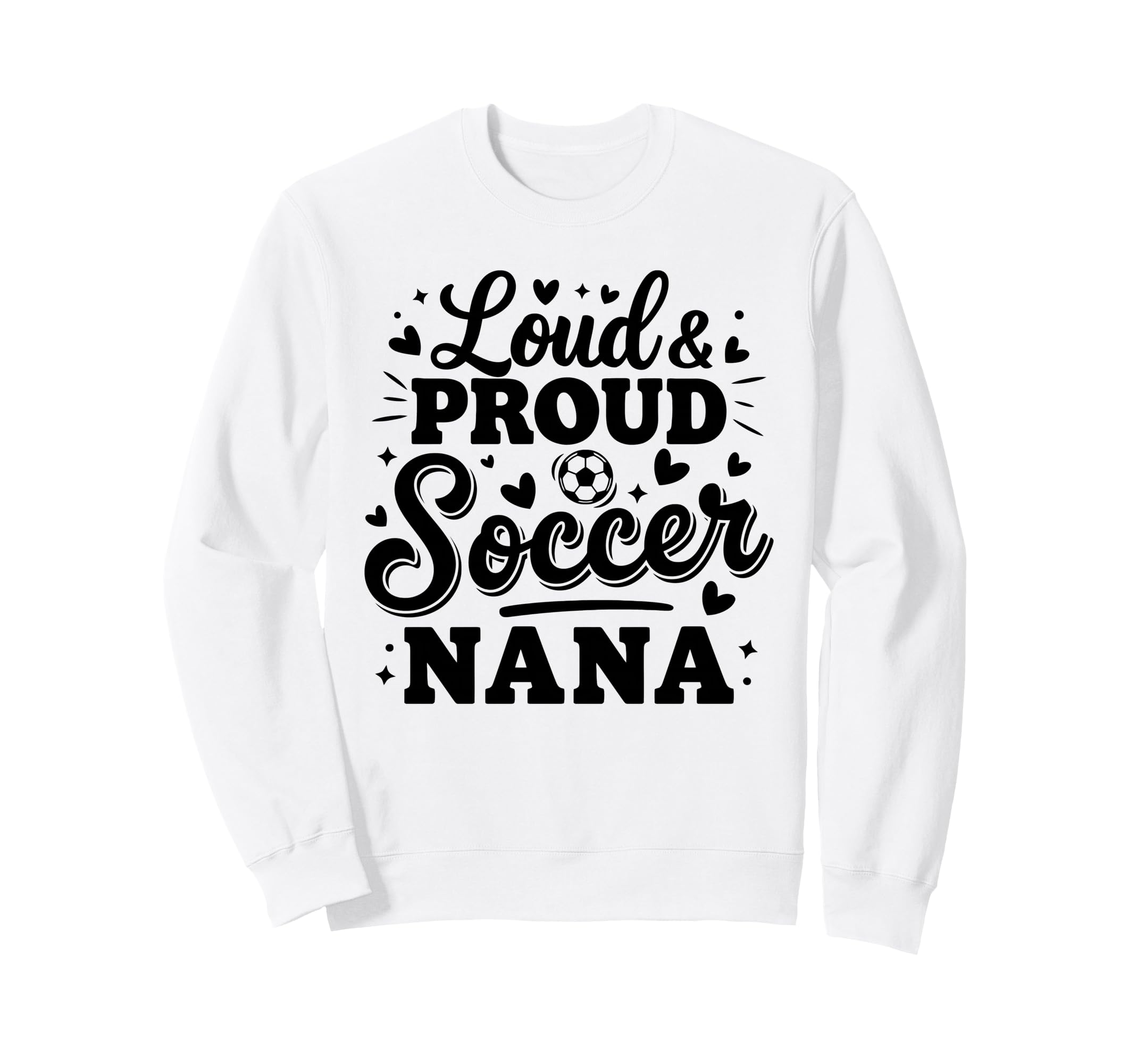 Loud Proud Soccer Nana Squad Team Game Sweatshirt - Novelty Apparel Unisex - T-Shirt, Sweatshirt, Hoodie