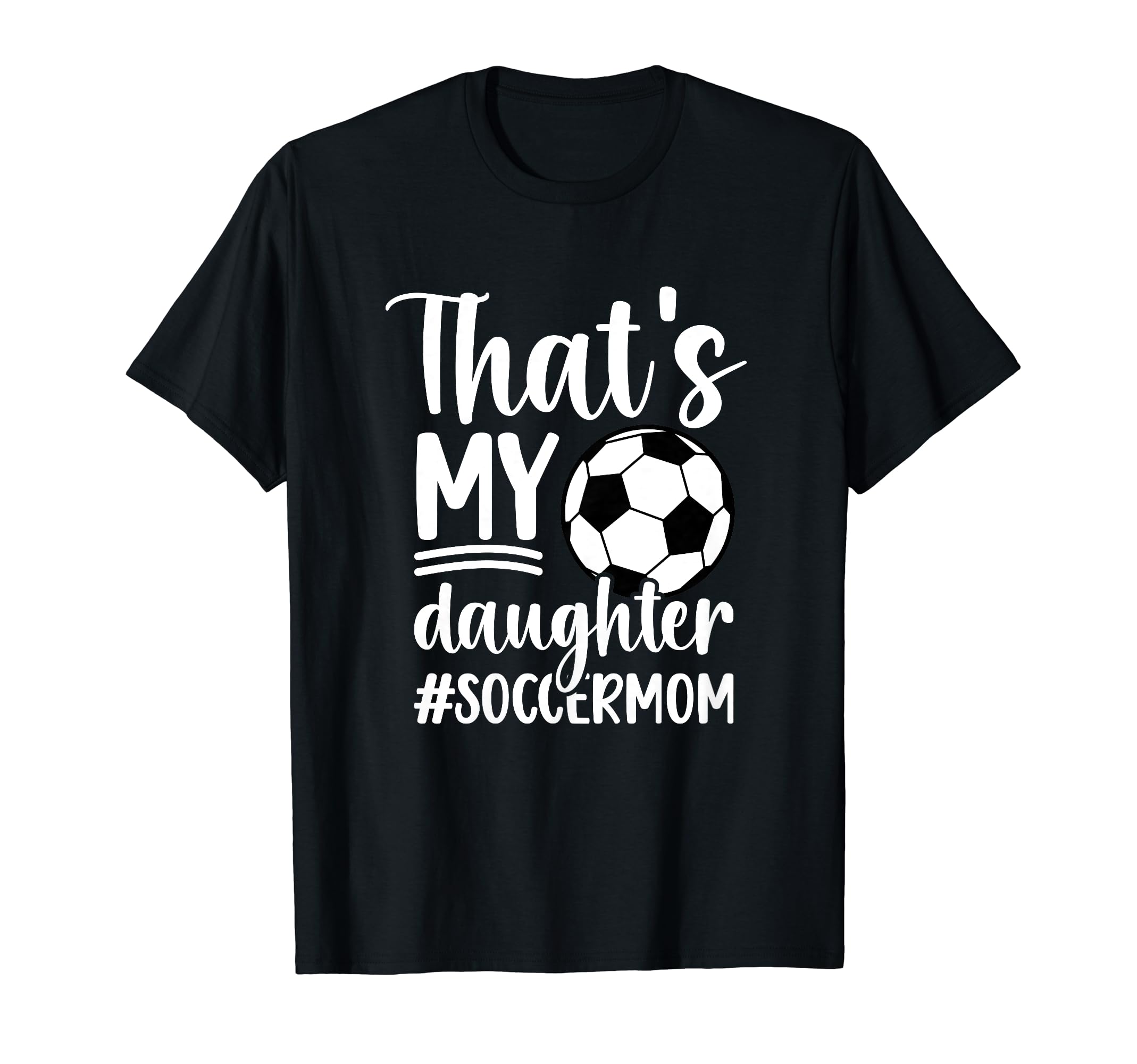 Thats My Daughter Soccer Mom T-Shirt - Casual Everyday Wear for Adults - T-Shirt, Sweatshirt, Hoodie