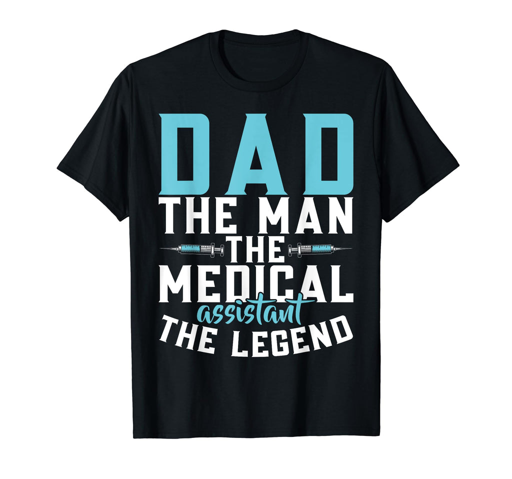 Dad Medical Assistant Legend Dad T-Shirt - Casual Everyday Wear Men Women - T-Shirt, Sweatshirt, Hoodie