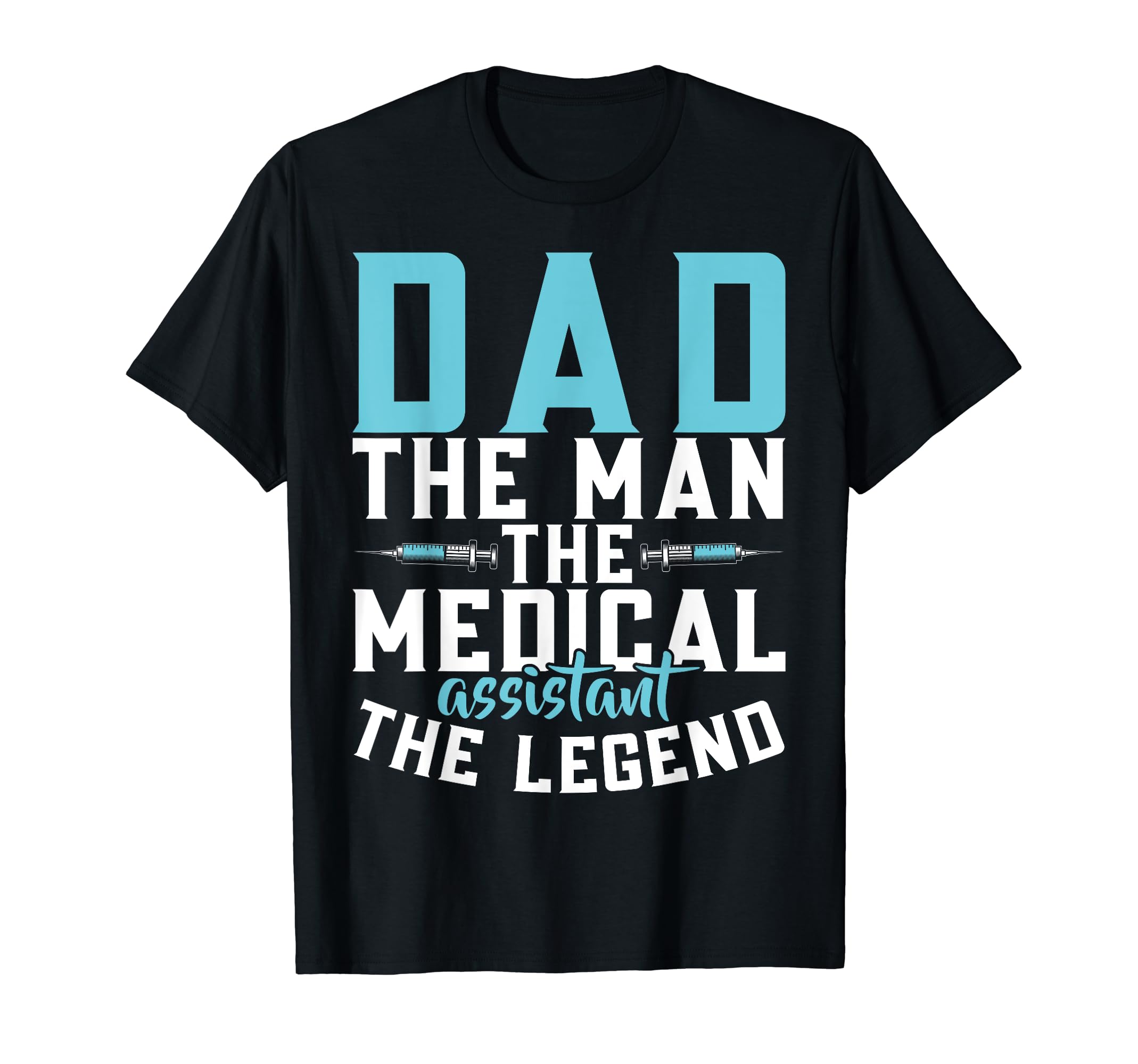 Dad Medical Assistant Legend Dad T-Shirt - Casual Everyday Wear Men Women - T-Shirt, Sweatshirt, Hoodie