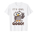 Funny Its Owl Good Birthday Gift Owl T-Shirt - Custom Art Print Unisex - T-Shirt, Sweatshirt, Hoodie