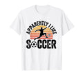 Apparently I Like Soccer Season Funny T-Shirt - Novelty Apparel for Adults - T-Shirt, Sweatshirt, Hoodie