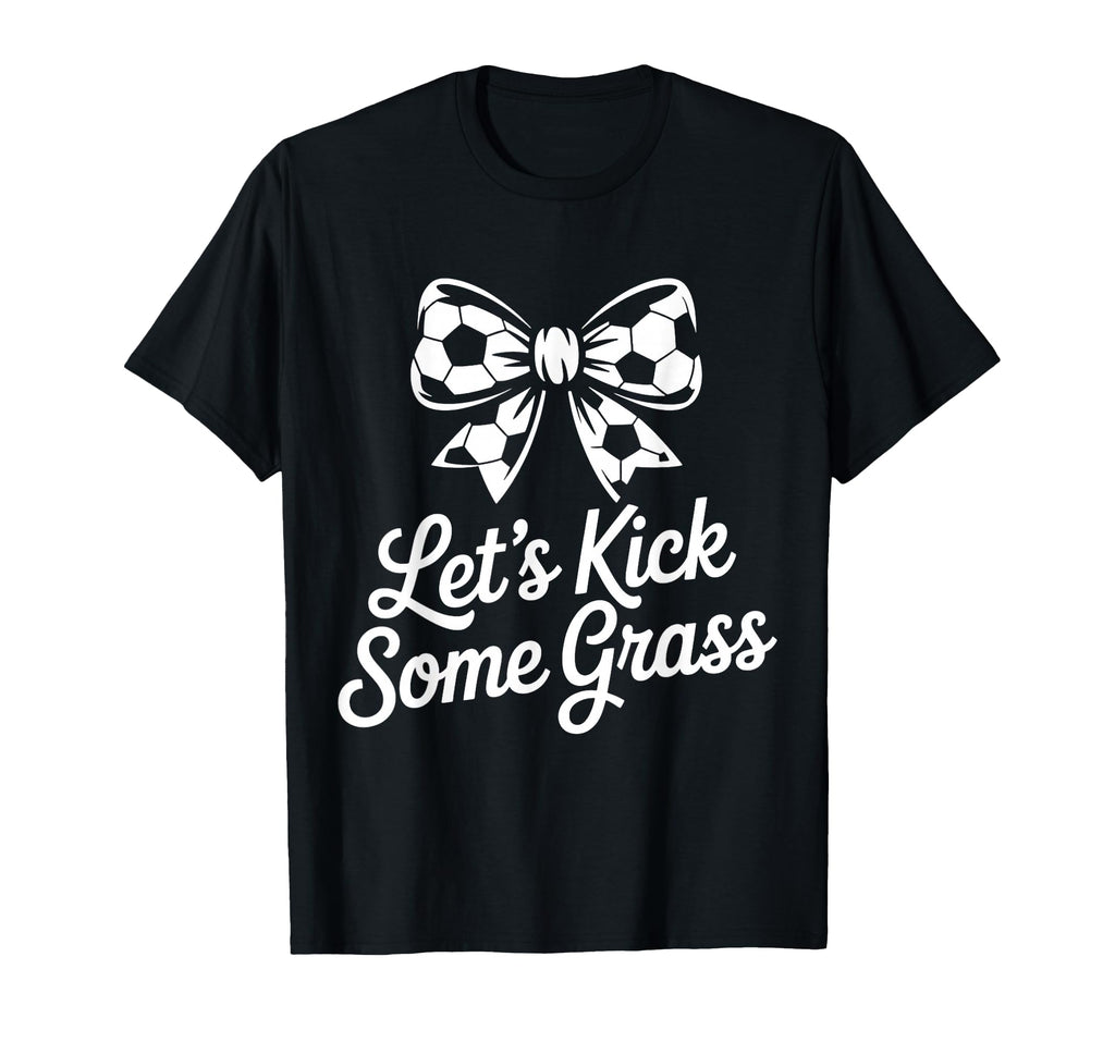 Let S Kick Some Grass Soccer Mom T-Shirt - Fun Novelty Design Men Women - T-Shirt, Sweatshirt, Hoodie