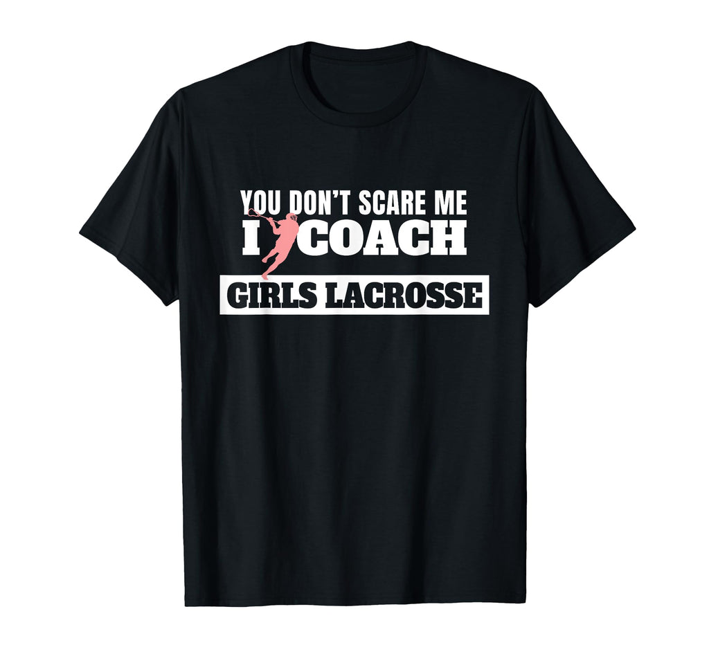 Lacrosse Coach You Dont Scare Me I Coach T-Shirt - Custom Art Print Unisex - T-Shirt, Sweatshirt, Hoodie
