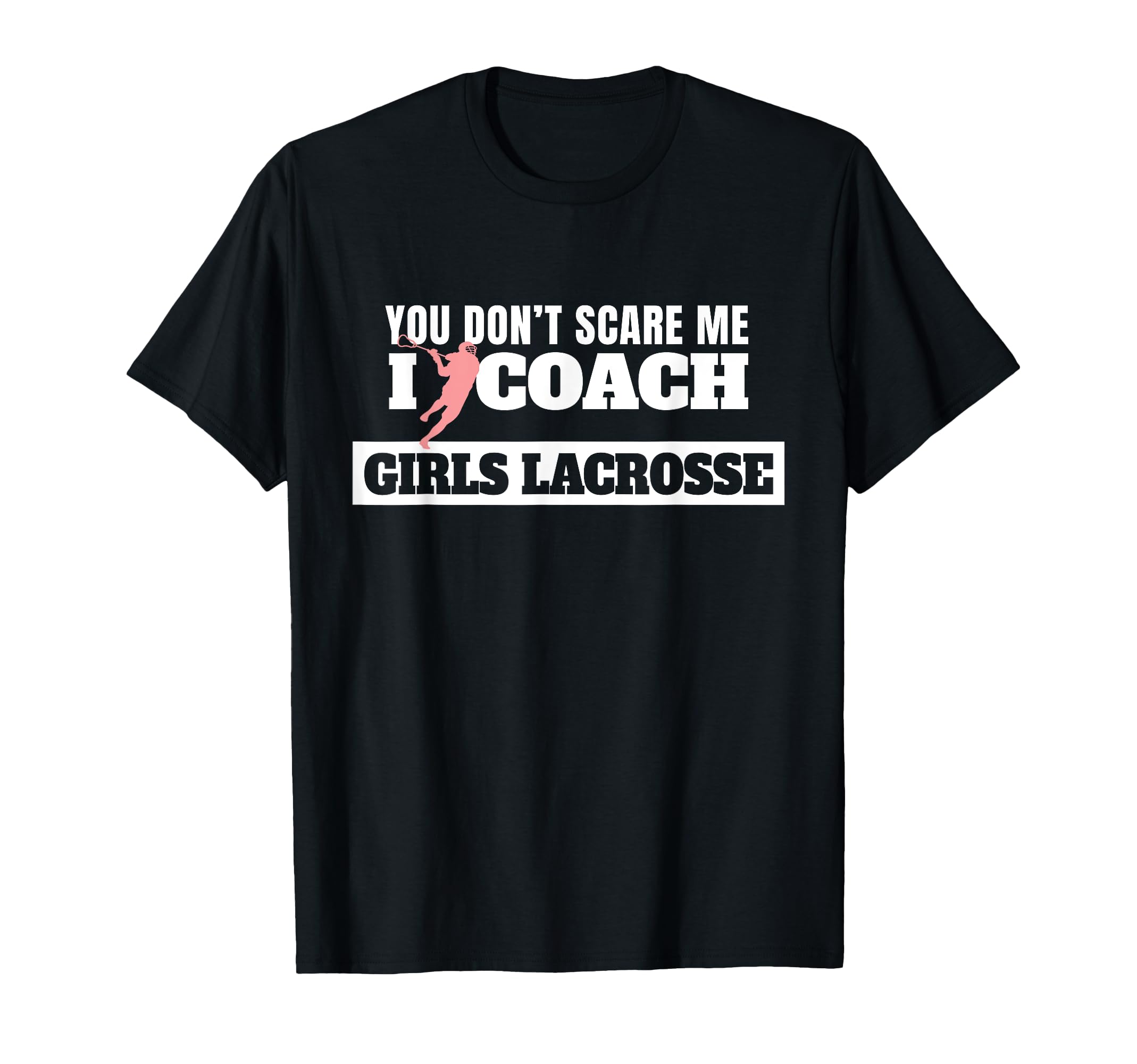 Lacrosse Coach You Dont Scare Me I Coach T-Shirt - Custom Art Print Unisex - T-Shirt, Sweatshirt, Hoodie