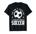 Mens Funny Soccer Coach You Dont Scare Me T-Shirt - Unique Graphic Unisex - T-Shirt, Sweatshirt, Hoodie