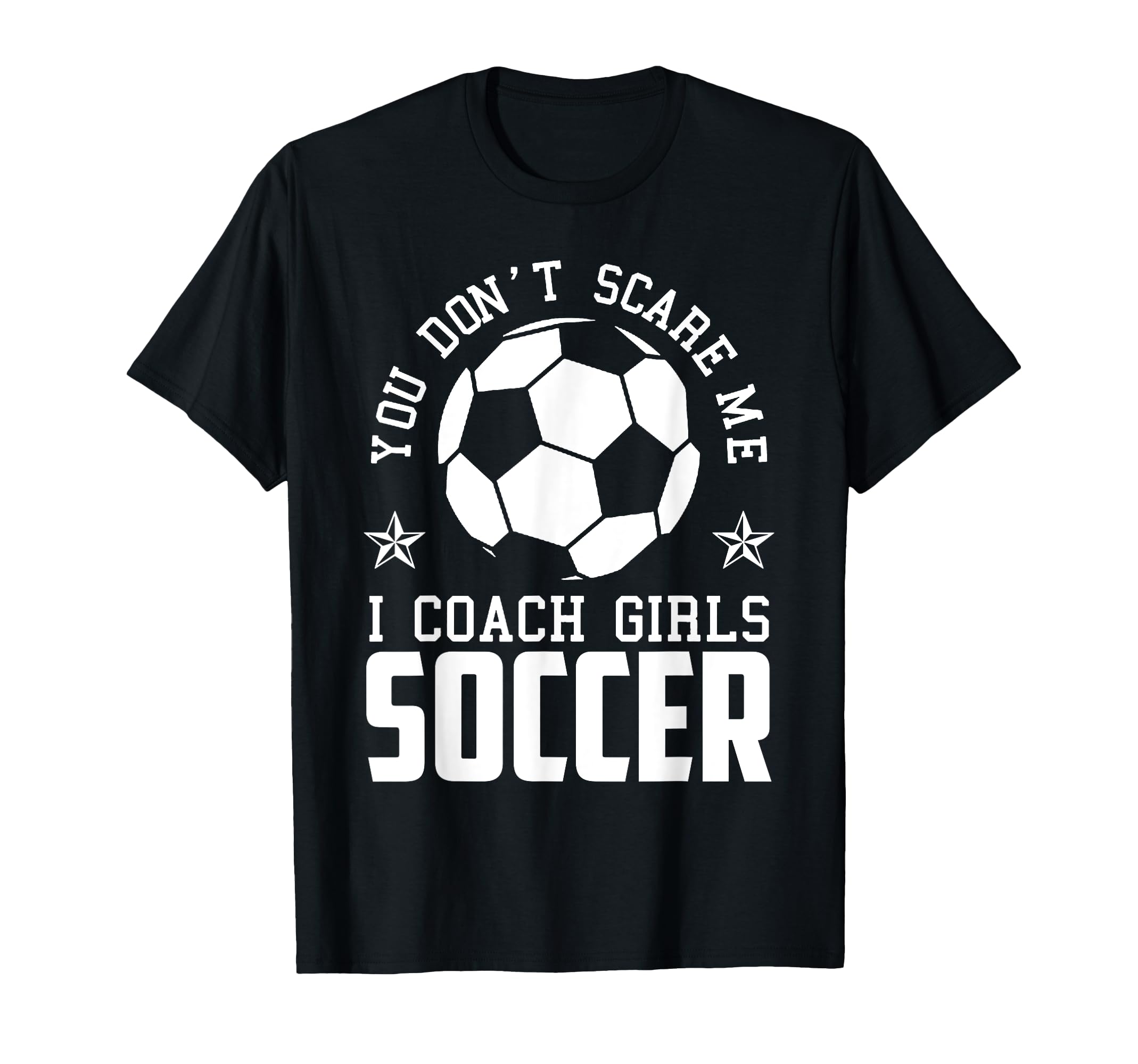 Mens Funny Soccer Coach You Dont Scare Me T-Shirt - Unique Graphic Unisex - T-Shirt, Sweatshirt, Hoodie
