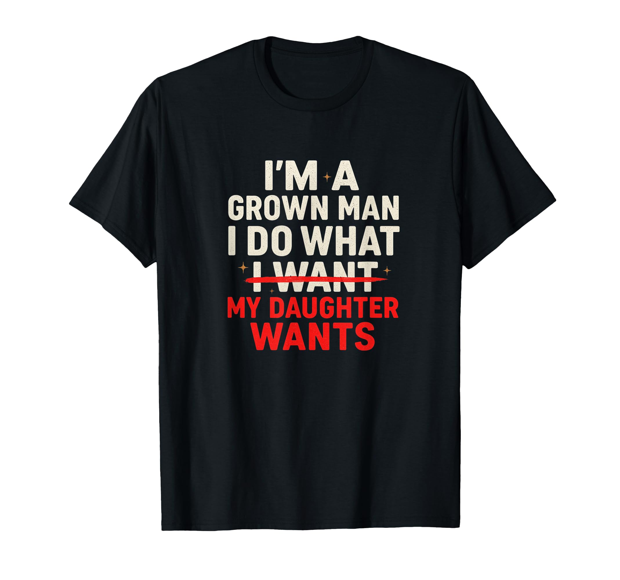Im Grown I Do What My Daughter Wants Funny T-Shirt - Unique Graphic Unisex - T-Shirt, Sweatshirt, Hoodie