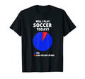 Will I Play Soccer Today Soccer Player T-Shirt - Graphic Print Unisex - T-Shirt, Sweatshirt, Hoodie