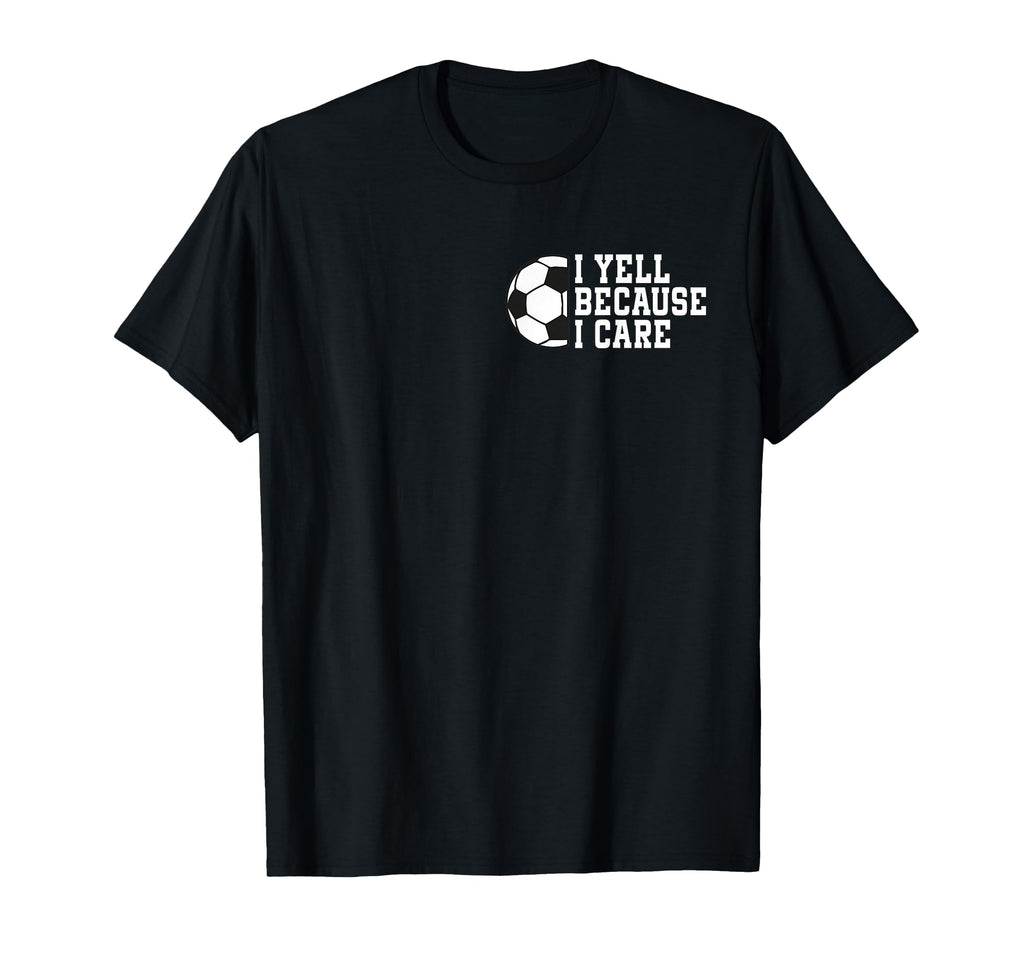 Funny Soccer I Yell Because I Care Pocket T-Shirt - Novelty Apparel Unisex - T-Shirt, Sweatshirt, Hoodie