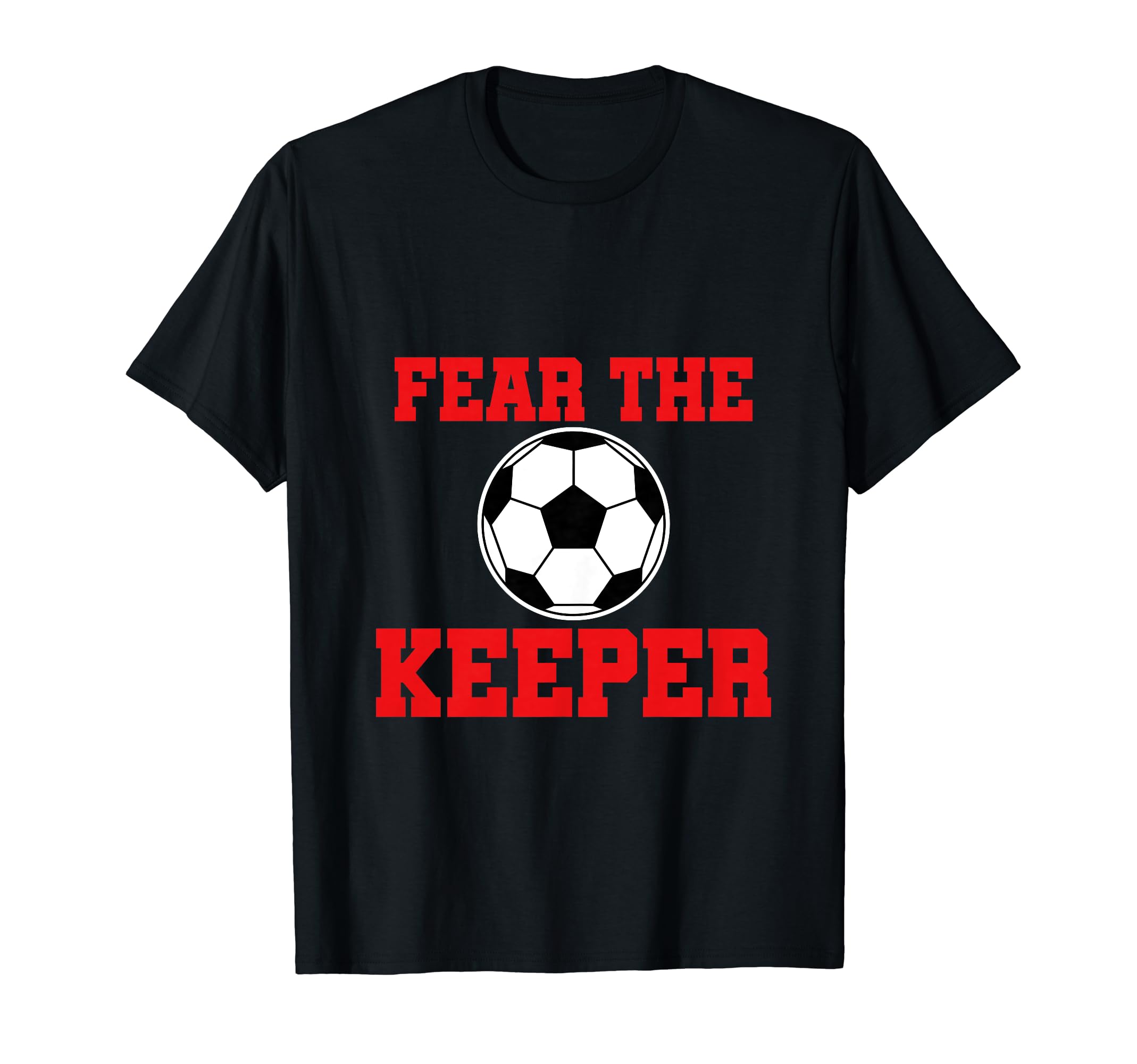Fear Keeper Funny Sayings Soccer T-Shirt - Casual Everyday Wear Unisex - T-Shirt, Sweatshirt, Hoodie