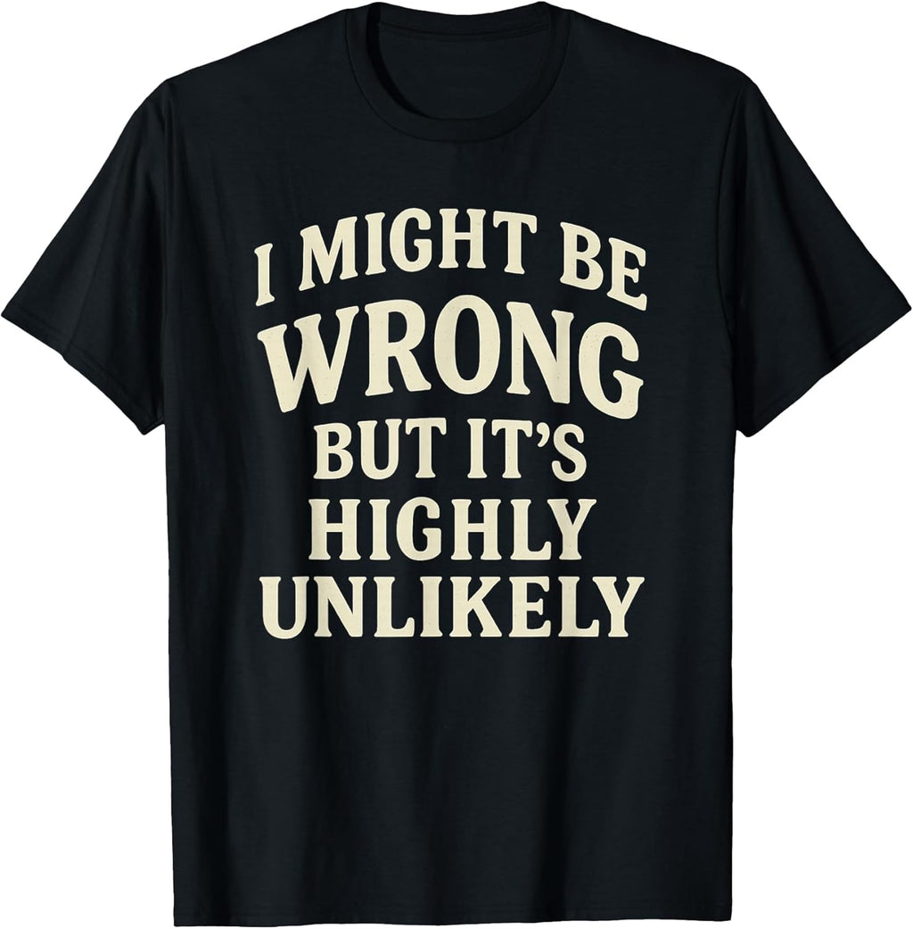 I Might Be Wrong But It's Highly Unlikely Sarcastic - Adult & Kids T-Shirts, Sweatshirts & Hoodies apparel design preview 1
