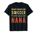 My Favorite Soccer Player Calls Me Nana T-Shirt - Trendy Graphic Unisex - T-Shirt, Sweatshirt, Hoodie